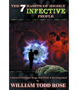 The 7 Habits of Highly Infective People: A Novel of Contagion, Drugs, Time Travel, & the Living Dead