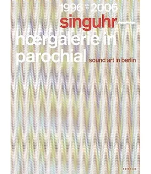Singuhr 1996-2006: Hoergalerie in parochial/ Sound Art Gallery Berlin