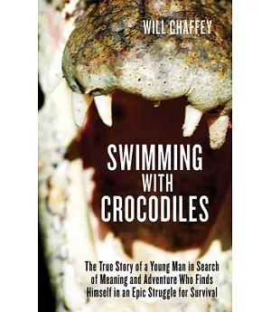 Swimming with Crocodiles: The True Story of a Young Man in Search of Meaning and Adventure Who Finds Himself in an Epic Struggle