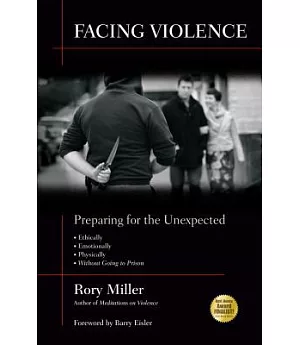 Facing Violence: Preparing for the Unexpected, Ethically, Emotionally, Physically, (... And Without Going to Prison)
