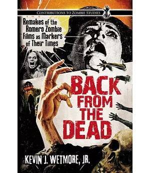 Back from the Dead: Remakes of the Romero Zombie Films as Markers of Their Times