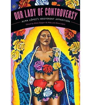 Our Lady of Controversy: Alma Lopez’s 