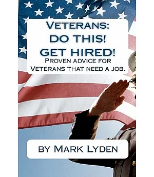 Veterans: Do This! Get Hired!: Proven Advice to heop you get hired!