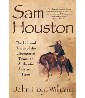 Sam Houston: The Life and Times of the Liberator of Texas, an Authentic American Hero