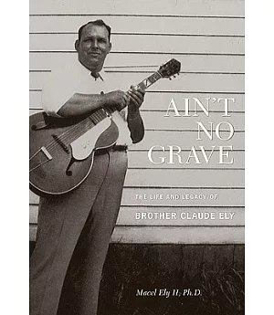 Ain’t No Grave: The Life and Legacy of Brother Claude Ely