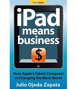 iPad Means Business: How Apple’s Tablet Computer is Changing the Work World