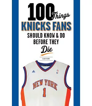 100 Things Knicks Fans Should Know & Do Before They Die