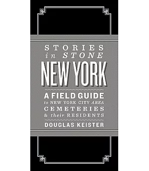 Stories in Stone New York: A Field Guide to New York Area Cemeteries & Their Residents
