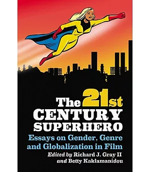 The 21st Century Superhero: Essays on Gender, Genre and Globalization in Film