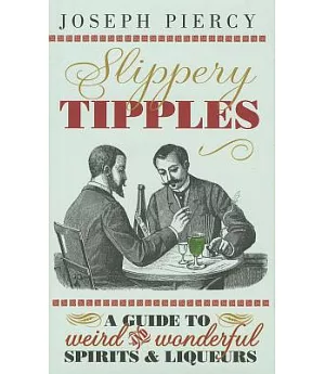 Slippery Tipples: A Guide to Weird and Wonderful Spirits & Liqueurs