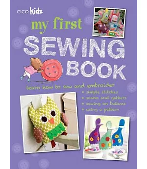 My First Sewing Book: 35 Easy and Fun Projects for Children Age 7 Years Old +