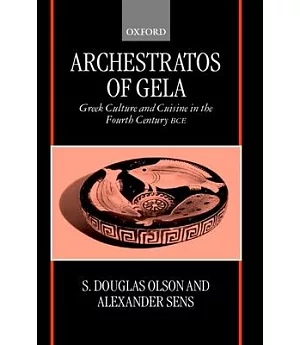 Archestratos of Gela: Greek Culture and Cuisine in the Fourth Century Bce : Test, Translation, and Commentary