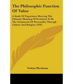 The Philosophic Function of Value: A Study of Experience Showing the Ultimate Meaning of Evolution to Be the Attainment of Perso