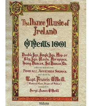 The Dance Music of Ireland O’Neill’s 1001: 1001 Gems, Double Jigs, Single Jigs, Hop or Slip Jigs, Reels, Hornpipes, Long Dances,