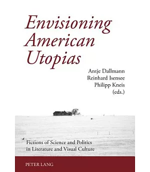Envisioning American Utopias: Fictions of Science and Politics in Literature and Visual Culture