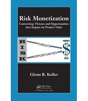 Risk Monetization: Converting Threats and Opportunities into Impact on Project Value