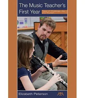 The Music Teacher’’s First Year: Tales of Challenge, Joy and Triumph