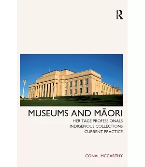 Museums and Maori: Heritage Professionals, Indigenous Collections, Current Practice