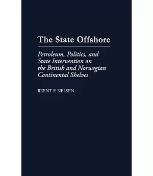 The State Offshore: Petroleum, Politics and State Intervention on the British and Norwegian Continental Shelves