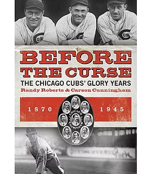 Before the Curse: The Chicago Cubs’ Glory Years, 1870-1945
