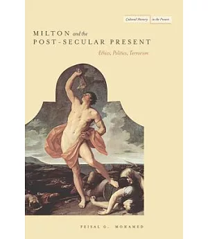 Milton and the Post-Secular Present: Ethics, Politics, Terrorism