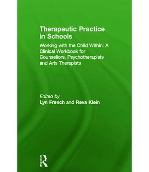 Therapeutic Practice in Schools: Working With the Child Within: a Clinical Workbook for Counsellors, Psychotherapists and Arts T