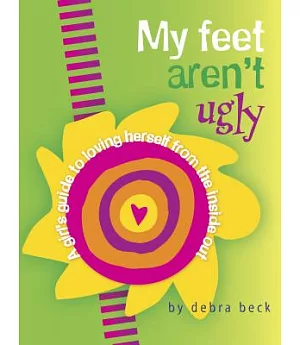 My Feet Aren’t Ugly: A Girl’s Guide to Loving Herself from the Inside Out