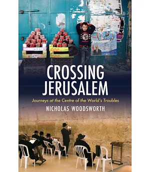 Crossing Jerusalem: A Journey at the Centre of the World’s Troubles