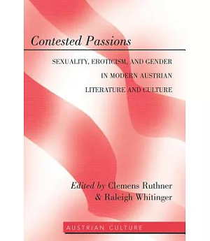 Contested Passions: Sexuality, Eroticism, and Gender in Modern Austrian Literature and Culture