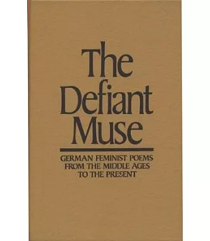 Defiant Muse: German Feminist Poems from the Middle Ages to the Present