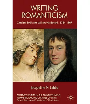 Writing Romanticism: Charlotte Smith and William Wordsworth, 1784-1807