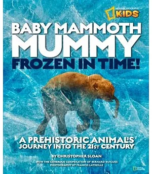 Baby Mammoth Mummy: Frozen in Time!: A Prehistoric Animal’s Journey into the 21st Century