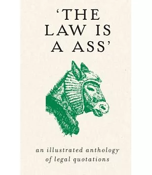 The Law Is an Ass: An Illustrated Anthology of Legal Quotations