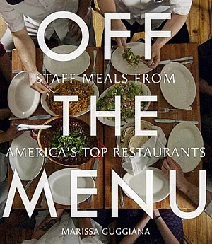 Off the Menu: Staff Meals from America’s Top Restaurants