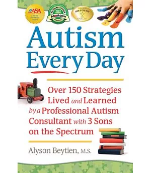 Autism Every Day: Over 150 Strategies Lived and Learned by a Professional Autism Consultant With 3 Sons on the Spectrum