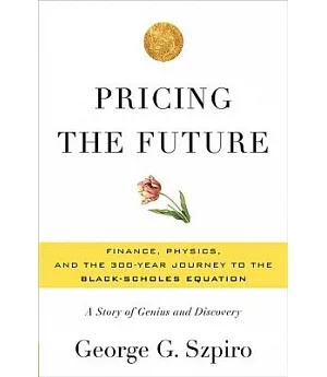 Pricing the Future: Finance, Physics, and the 300-year Journey to the Black-Scholes Equation: A Story of Genius and Discovery