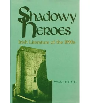 Shadowy Heroes: Irish Literature of the 1890s