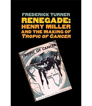 Renegade: Henry Miller and the Making of Tropic of Cancer