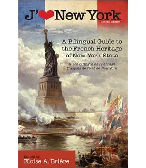 J’aime New York: A Bilingual Guide to the French Heritage of New York State / Guide bilingue de l’heritage fancais de l’etat de