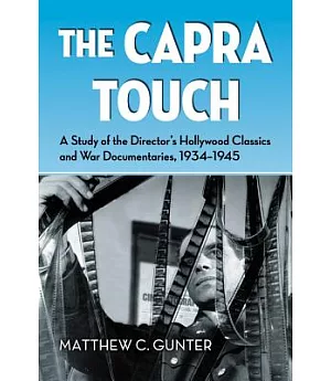 The Capra Touch: A Study of the Director’s Hollywood Classics and War Documentaries, 1934-1945