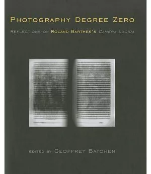 Photography Degree Zero: Reflections on Roland Barthes’s Camera Lucida