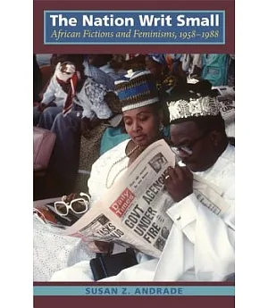 The Nation Writ Small: African Fictions and Feminisms, 1958-1988