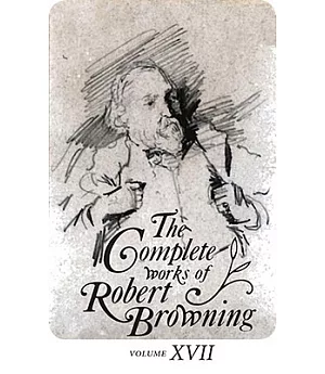 The Complete Works of Robert Browning: With Variant Readings & Annotations