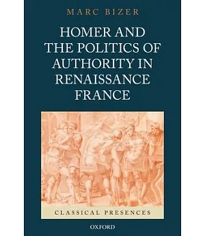 Homer and the Politics of Authority in Renaissance France