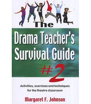 The Drama Teacher’s Survival Guide 2: Activities, Exercises and Techniques for the Theatre Classroom