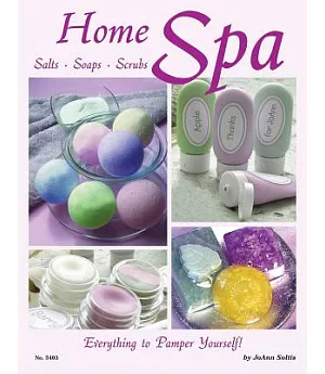 Home Spa: Salts, Soaps, Scrubs: Everything to Pamper Yourself