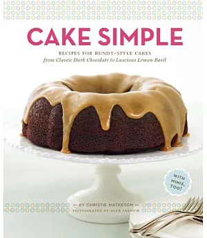 Cake Simple: Recipes for Bundt-Style Cakes from Classic Dark Chocolate to Luscious Lemon Basil