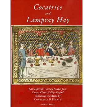Cocatrice and Lampray Hay: Late Fifteenth-Century Recipes from Corpus Christi College Oxford, An Edition, With Commentary, Inclu