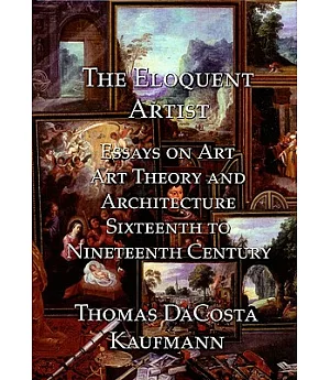 The Eloquent Artist: Essays on Art, Art Theory and Architecture, Sixteenth to Nineteenth Century