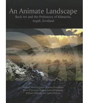 An Animate Landscape: Rock Art and the Prehistory of Kilmartin, Argyll, Scotland